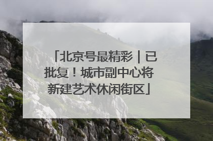 北京号最精彩｜已批复！城市副中心将新建艺术休闲街区